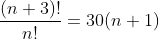 \frac{(n+3)!}{n!}=30(n+1)